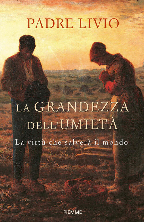 La Grandezza Dell'umilta. La Virtu Che Salvera Il Mondo Livio Fanzaga Piemme 2