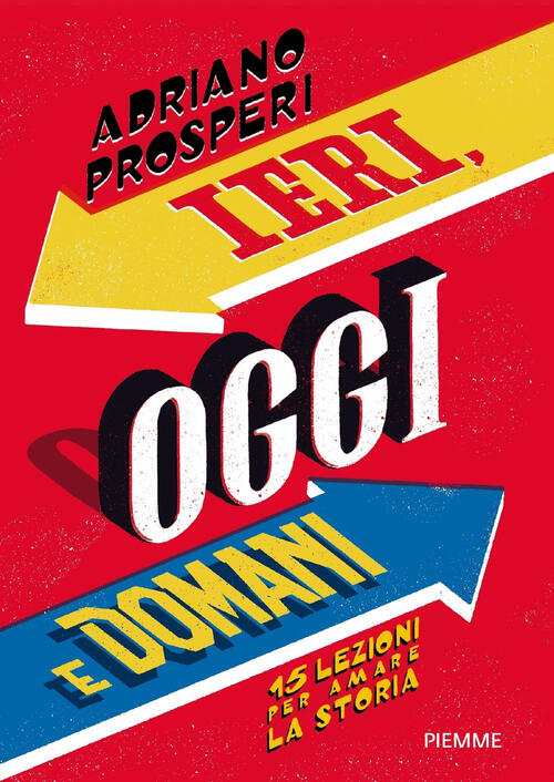 Ieri, Oggi E Domani. 15 Lezioni Per Amare La Storia Adriano Prosperi Piemme 20