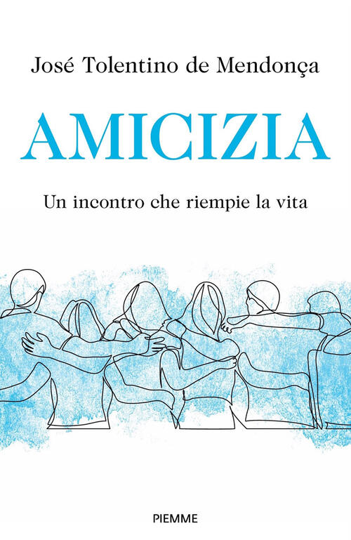 Amicizia. Un Incontro Che Riempie La Vita Jose Tolentino De Mendonça Piemme 20