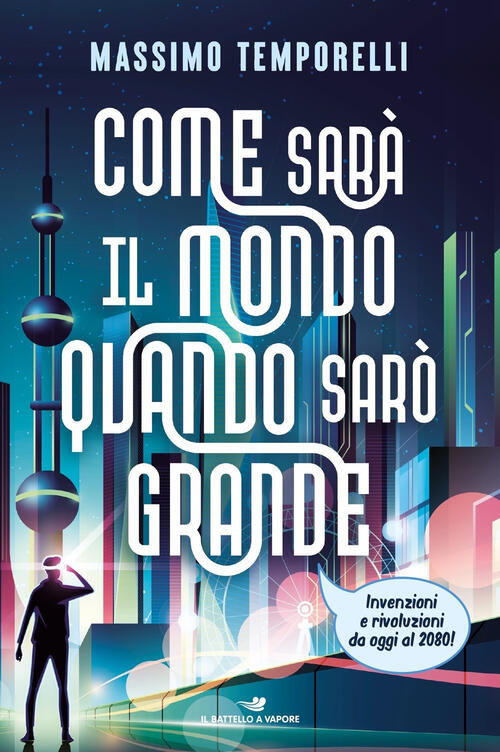 Come Sara Il Mondo Quando Saro Grande. Invenzioni E Rivoluzioni Da Oggi Al 208