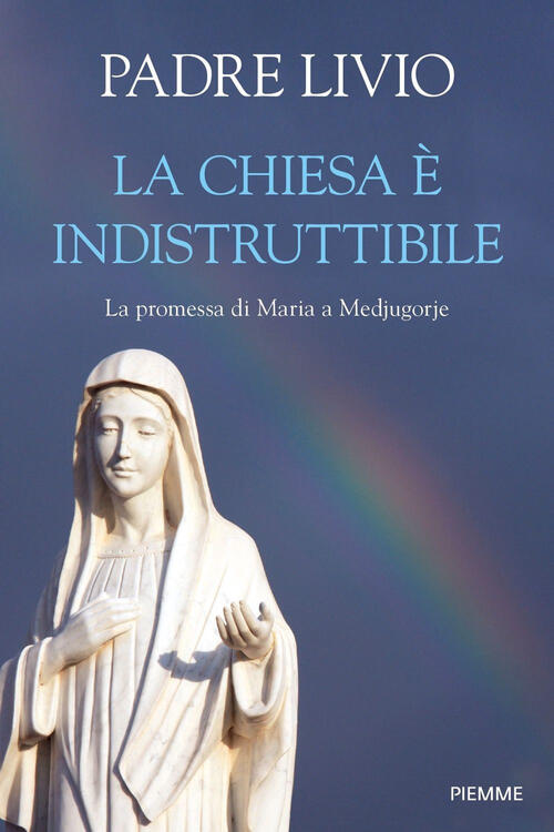 La Chiesa E Indistruttibile. La Promessa Di Maria A Medjugorje Livio Fanzaga P