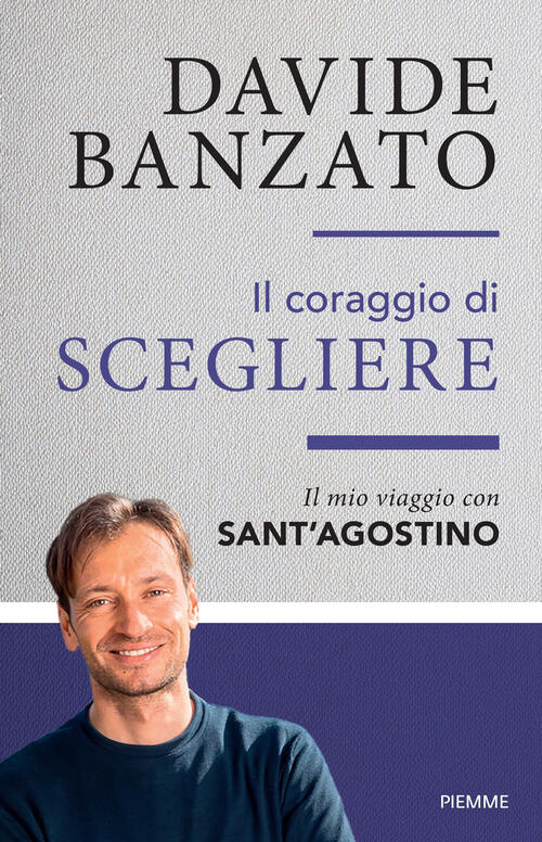 Il Coraggio Di Scegliere. Il Mio Viaggio Con Sant'agostino Davide Banzato Piem