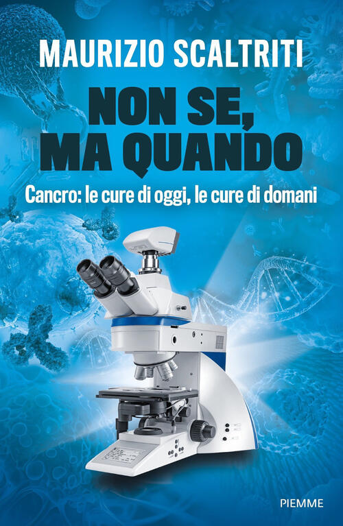 Non Se, Ma Quando. Cancro: Le Cure Di Oggi, Le Cure Di Domani Maurizio Scaltri
