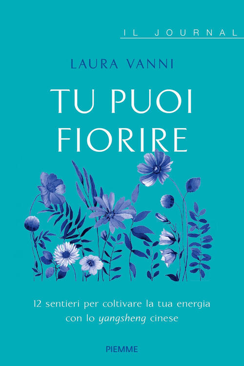 Tu Puoi Fiorire. 12 Sentieri Per Coltivare La Tua Energia Con Lo Yangsheng. Il