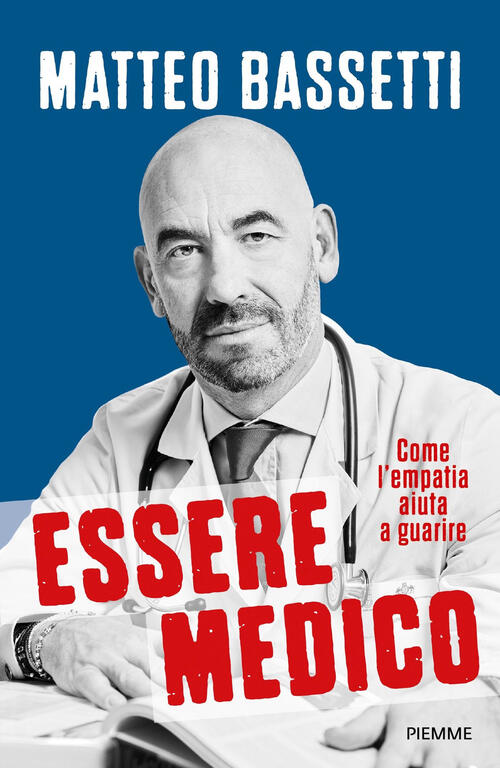 Essere Medico. Come L'empatia Aiuta A Guarire Matteo Bassetti Piemme 2025