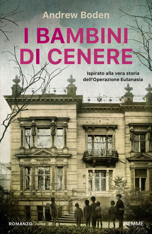 I Bambini Di Cenere. Ispirato Alla Vera Storia Dell'operazione Eutanasia Andre