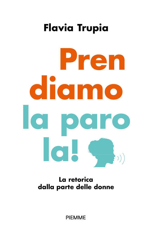 Prendiamo La Parola! La Retorica Dalla Parte Delle Donne Flavia Trupia Piemme