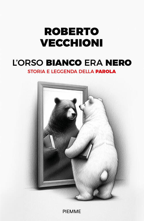 L'orso Bianco Era Nero. Storia E Leggenda Della Parola Roberto Vecchioni Piemm