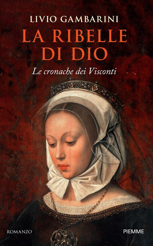 La Ribelle Di Dio. Le Cronache Dei Visconti Livio Gambarini Piemme 2025
