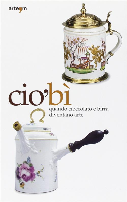 Ciobi. Quando Cioccolata E Birra Diventano Arte. Catalogo Della Mostra Napoli