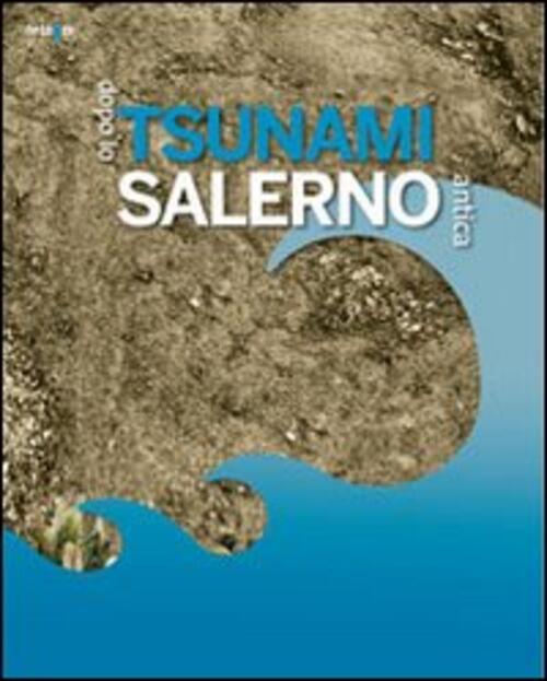Dopo Lo Tsunami. Salerno Antica. Catalogo Della Mostra Salerno