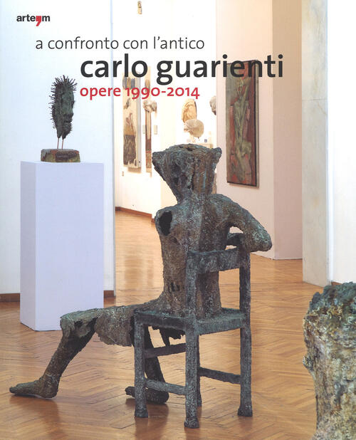 A Confronto Con L'antico. Carlo Guarienti. Opere 1990-2014. Catalogo Della Mostra Bari