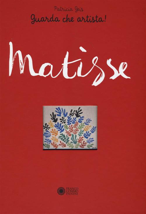 Matisse. Guarda Che Artista! Patricia Geis Franco Cosimo Panini 2014