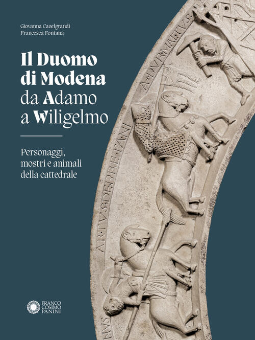 Duomo Di Modena Da Adamo A Wiligelmo. Personaggi, Mostri E Animali Della Catte