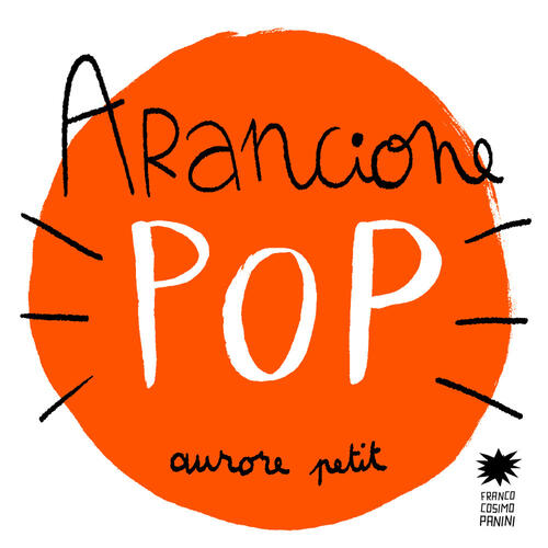 Arancione Pop. Ediz. Illustrata Aurore Petit Franco Cosimo Panini 2023