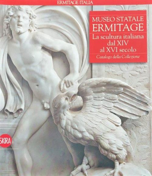 Museo Statale Ermitage. La Scultura Italiana Dal Xiv Al Xvi Secolo