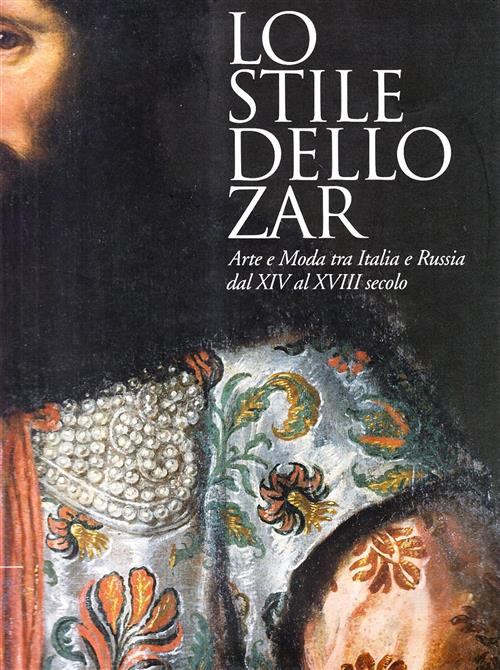 Lo Stile Dello Zar. Arte E Moda Tra Italia E Russia Dal Xiv Al Xviii Secolo Sk