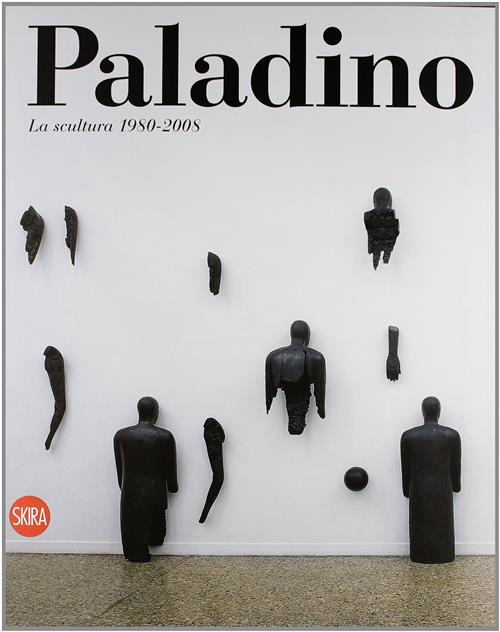 Mimmo Paladino. La Scultura 1980-2009 Enzo Di Martino Skira 2009
