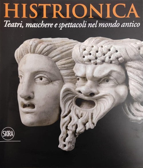 Histrionica. Teatri, Maschere E Spettacoli Nel Mondo Antico Skira 2010
