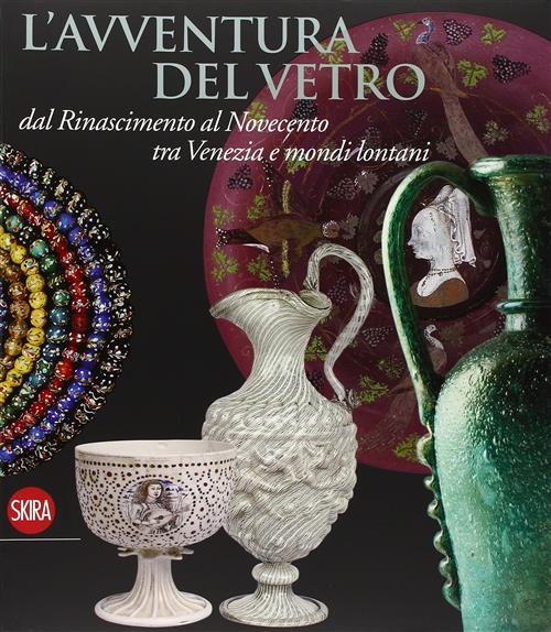 L' Avventura Del Vetro Dal Rinascimento Al Novecento Tra Venezia E Mondi Lontani