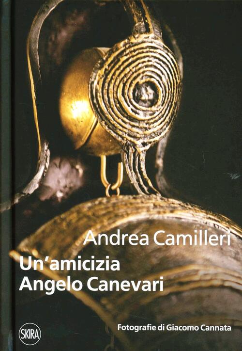 Un' Amicizia. Angelo Canevari Andrea Camilleri, Giacomo Cannata Skira 2012