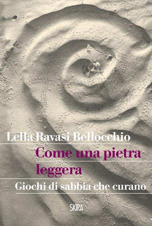 Come Una Pietra Leggera. Giochi Di Sabbia Che Curano Lella Ravasi Bellocchio S