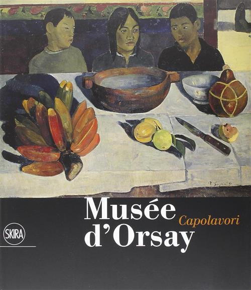 Musee D'orsay. Capolavori Guy Cogeval, Xavier Rey Skira 2014