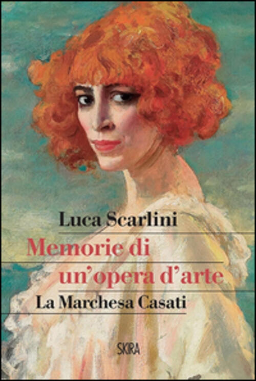 Memorie Di Un'opera D'arte. La Marchesa Casati Luca Scarlini Skira 2014