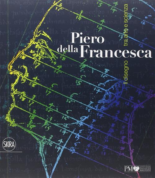 Piero Della Francesca. Il Disegno Tra Arte E Scienza Skira 2015