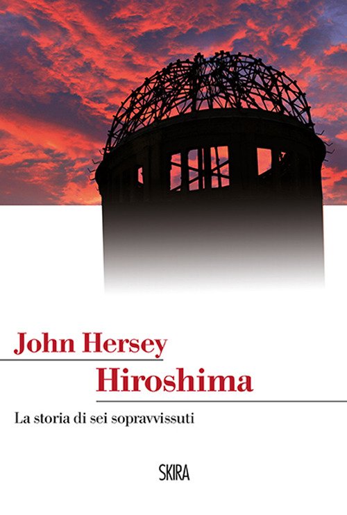 Hiroshima. La Storia Di Sei Sopravvissuti John Hersey Skira 2015