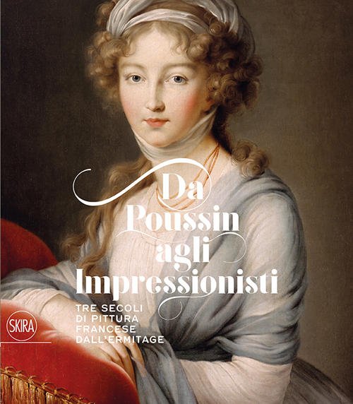 Da Poussin Agli Impressionisti. Tre Secoli Di Pittura Francese Dall'ermitage