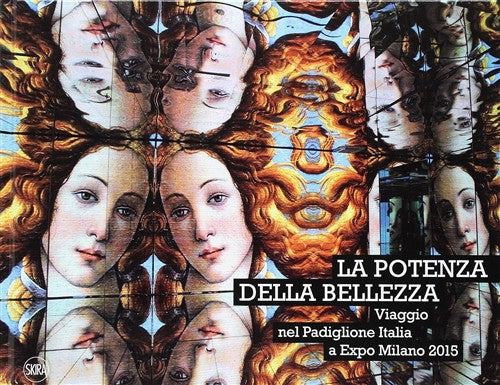 La Potenza Della Bellezza. Viaggio Nel Padiglione Italia A Expo Milano 2015 Sk