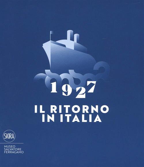 1927. Il Ritorno In Italia. Salvatore Ferragamo E La Cultura Visiva Del Novece