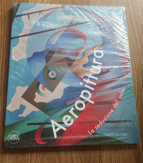Aeropittura. La Seduzione Del Volo Claudio Rebeschini Skira 2017