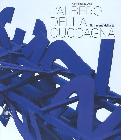 L'albero Della Cuccagna. Nutrimenti Dell'arte Achille Bonito Oliva Skira 2018