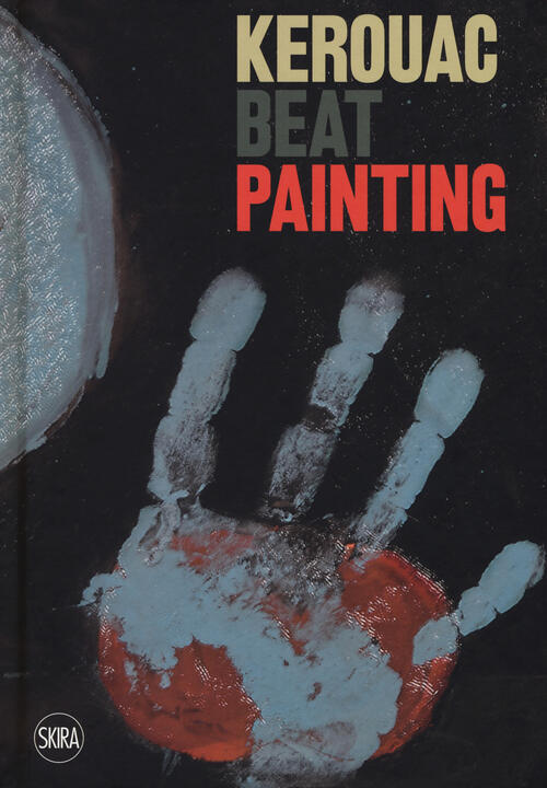 Kerouac Beat Painting Sandrina Bandera, Alessandro Castiglioni Skira 2017