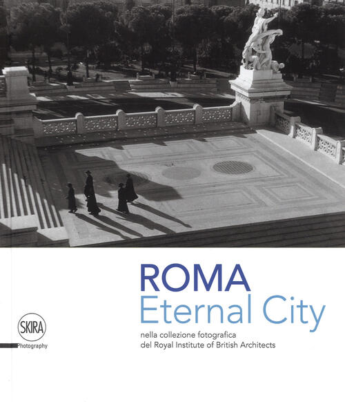 Eternal City. Roma Nella Collezione Fotografica Del Royal Institute Of British