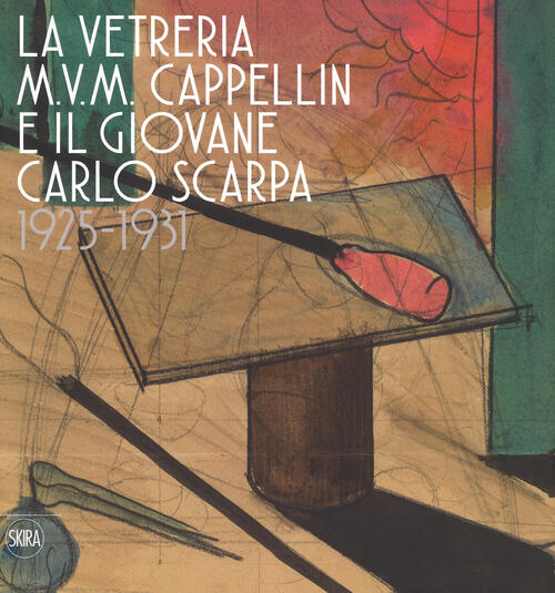 La Vetreria M.V.M. Cappellin E Il Giovane Carlo Scarpa (1925-1931) Marino Baro