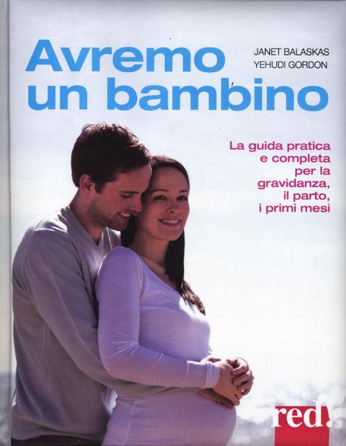 Avremo Un Bambino. La Guida Pratica E Completa Per La Gravidanza, Il Parto, I