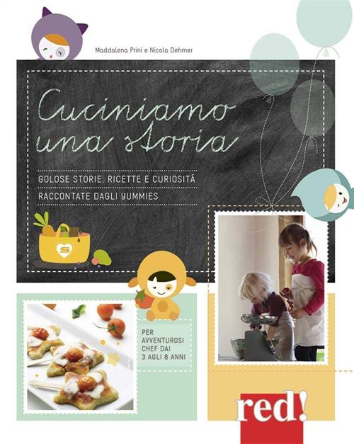 Cuciniamo Una Storia. Golose Storie, Ricette E Curiosita Raccontate Dagli Yummies