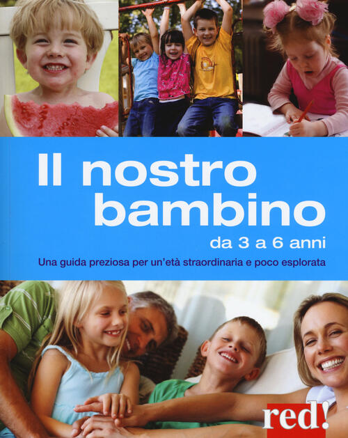 Il Nostro Bambino Da 3 A 6 Anni. Una Guida Preziosa Per Un'eta Straordinaria E