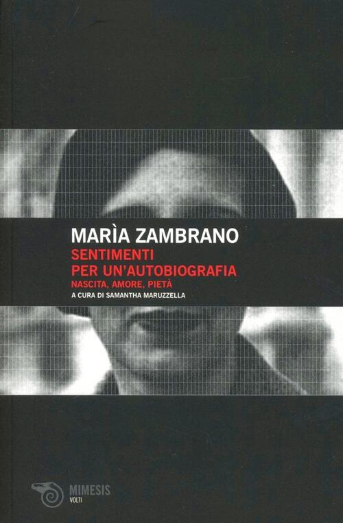 Sentimenti Per Un'autobiografia. Nascita, Amore E Pieta Maria Zambrano, Samant