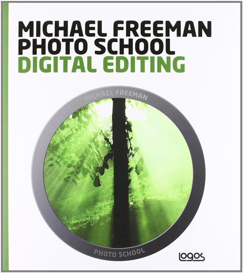Photo School. Digital Editing. Ediz. Italiana Michael Freeman Logos 2012