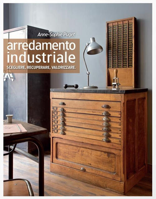 Arredamento Industriale. Scegliere, Recuperare, Valorizzare