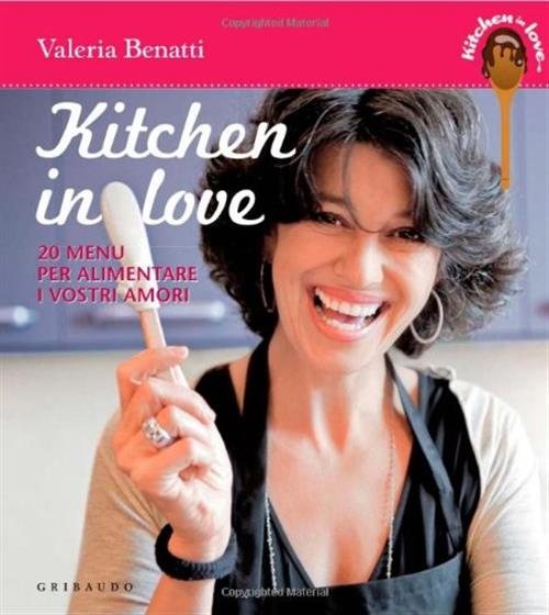 Kitchen In Love. 20 Menu Per Alimentare I Vostri Amori Valeria Benatti Gribaud