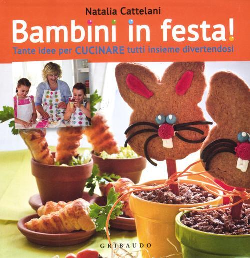 Bambini In Festa! Tante Idee Per Cucinare Tutti Insieme Divertendosi Natalia C