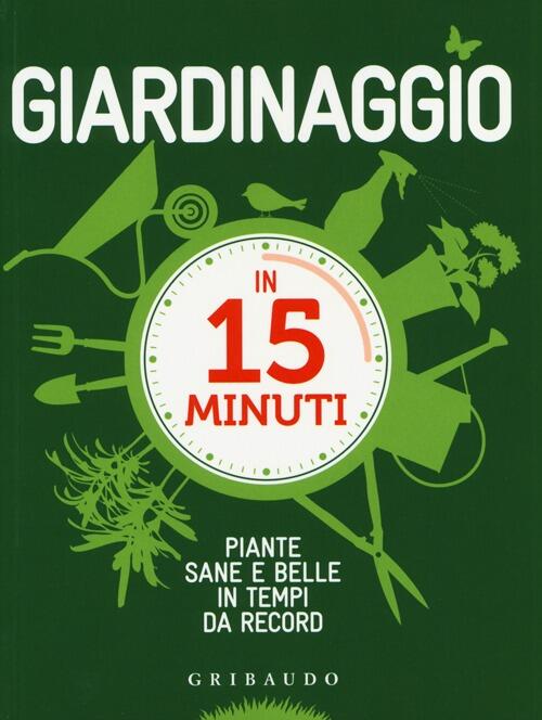 Giardinaggio In 15 Minuti. Piante Sane E Belle In Tempi Da Record Lorena Lombr