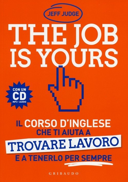 The Job Is Yours. Il Corso D'inglese Che Ti Aiuta A Trovare Lavoro E A Tenerlo Per Sempre. Con Cd Au