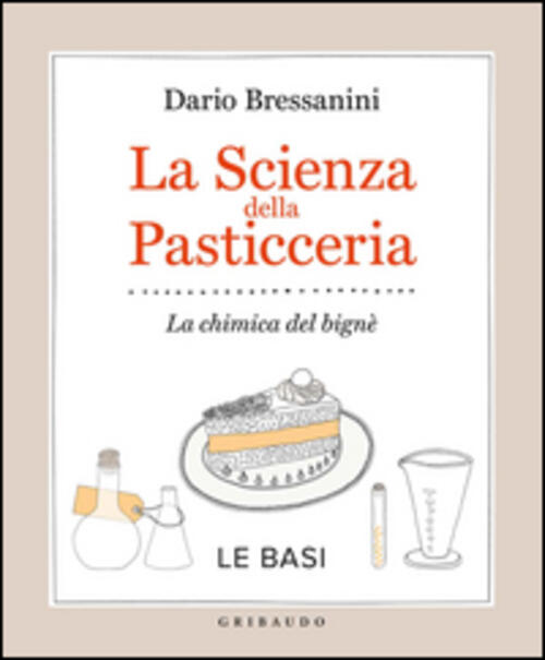 La Scienza Della Pasticceria. La Chimica Del Bigne. Le Basi Dario Bressanini G