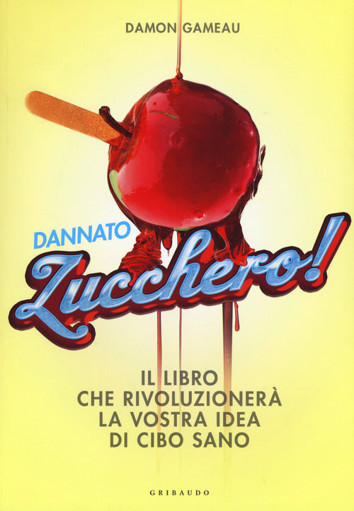 Dannato Zucchero! Il Libro Che Rivoluzionera La Vostra Idea Di Cibo Sano Damon